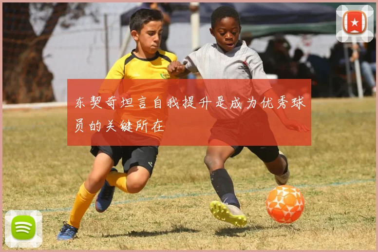 东契奇坦言自我提升是成为优秀球员的关键所在