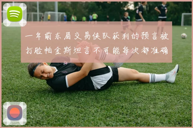 一年前东眉交易侠队获利的预言被打脸帕金斯坦言不可能每次都准确